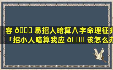 容 🐞 易招人暗算八字命理征兆「招小人暗算我应 💐 该怎么办」